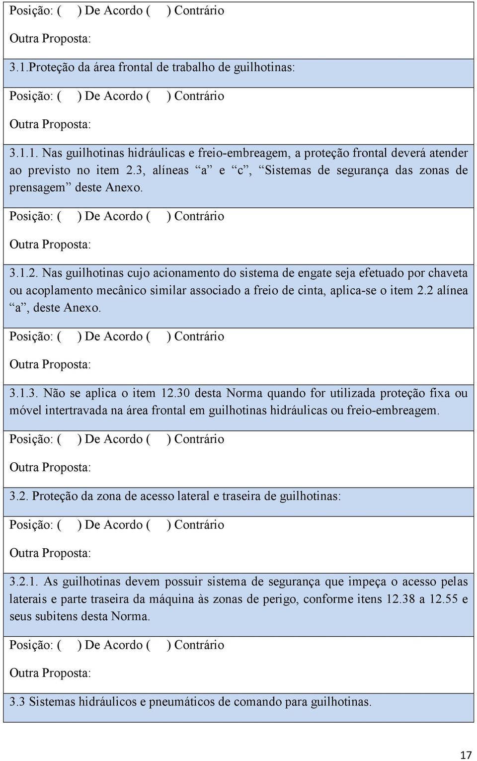 Nas guilhotinas cujo acionamento do sistema de engate seja efetuado por chaveta ou acoplamento mecânico similar associado a freio de cinta, aplica-se o item 2.2 alínea a, deste Anexo. 3.