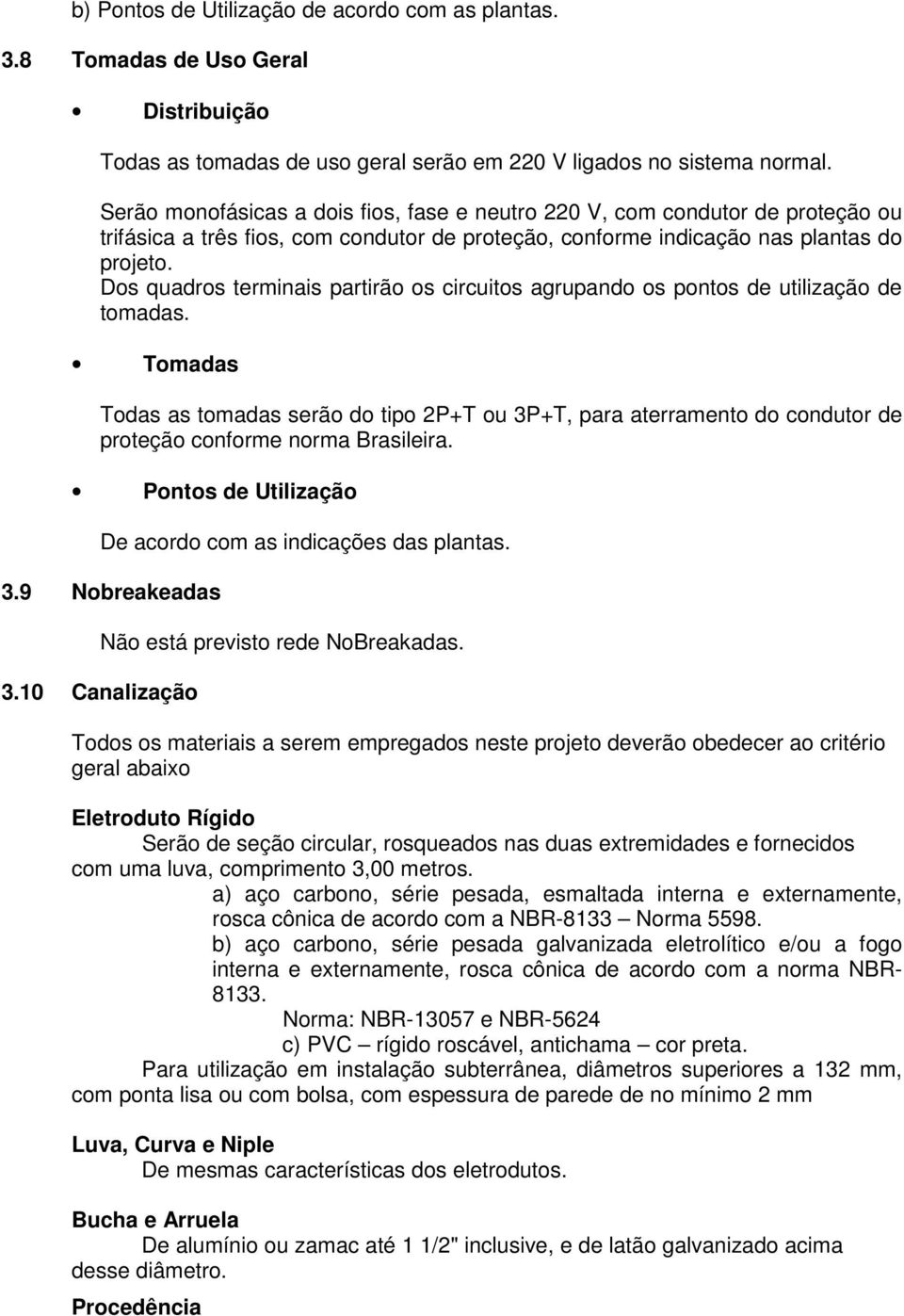 Dos quadros terminais partirão os circuitos agrupando os pontos de utilização de tomadas.