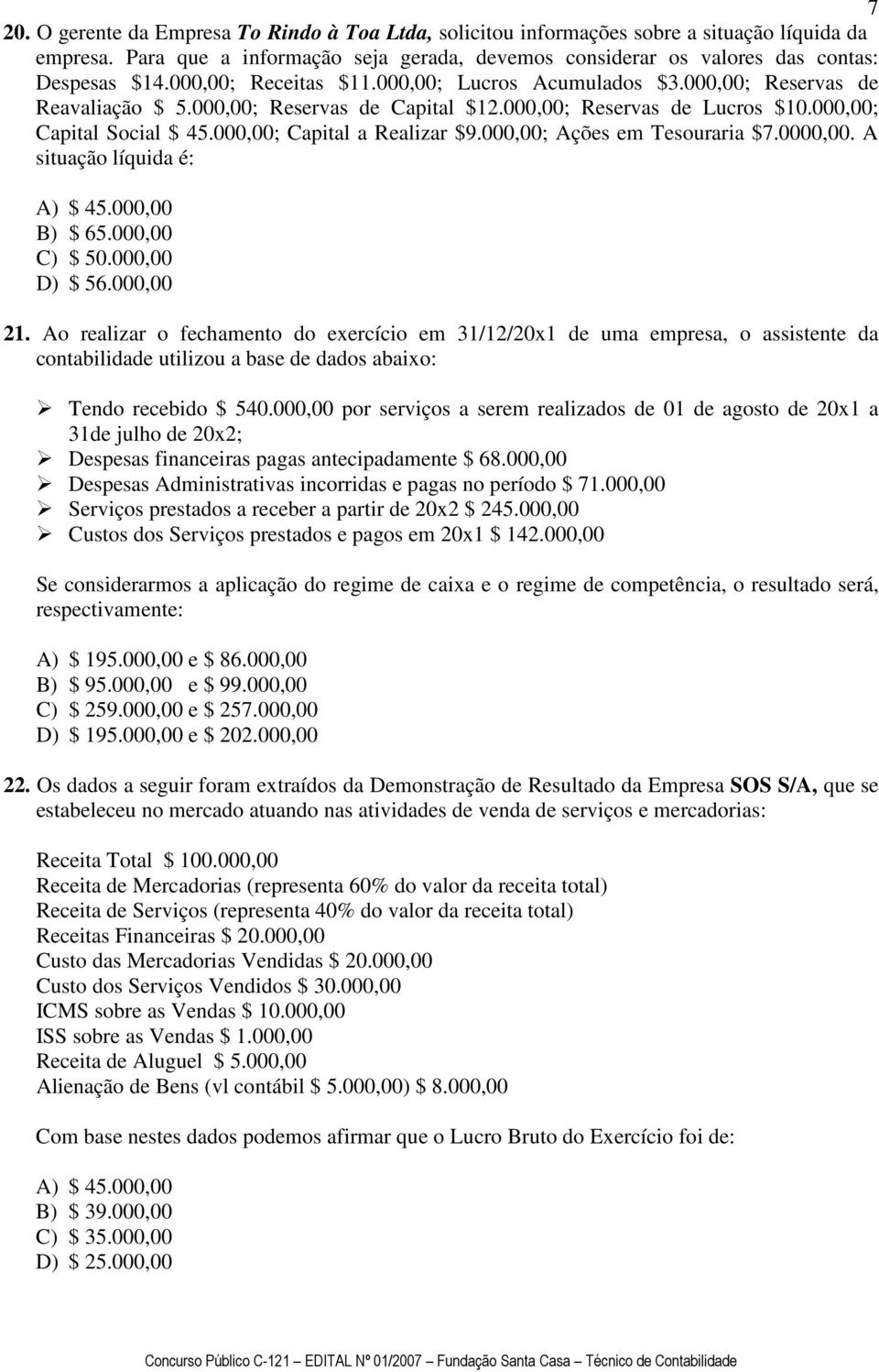 000,00; Capital a Realizar $9.000,00; Ações em Tesouraria $7.0000,00. A situação líquida é: A) $ 45.000,00 B) $ 65.000,00 C) $ 50.000,00 D) $ 56.000,00 21.