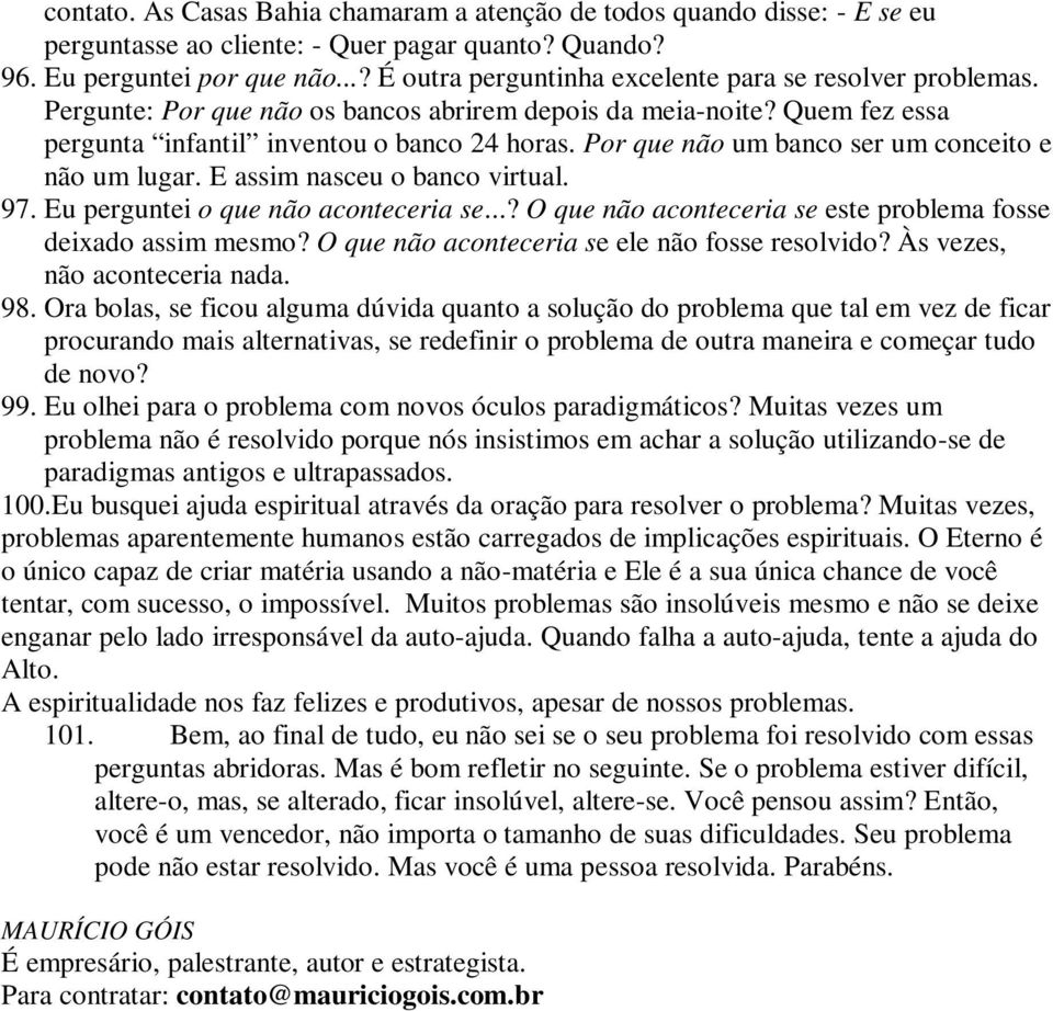 Por que não um banco ser um conceito e não um lugar. E assim nasceu o banco virtual. 97. Eu perguntei o que não aconteceria se...? O que não aconteceria se este problema fosse deixado assim mesmo?