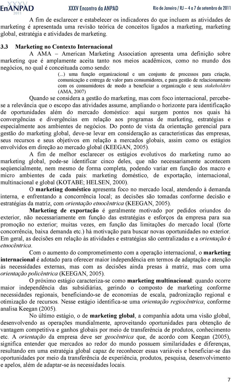 3 Marketing no Contexto Internacional A AMA American Marketing Association apresenta uma definição sobre marketing que é amplamente aceita tanto nos meios acadêmicos, como no mundo dos negócios, no