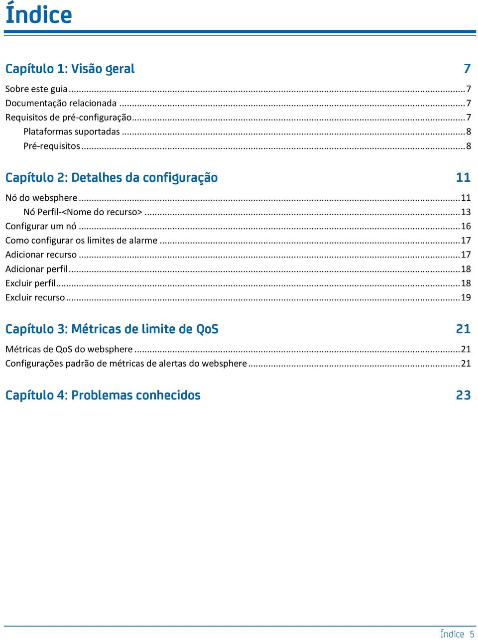 .. 16 Como configurar os limites de alarme... 17 Adicionar recurso... 17 Adicionar perfil... 18 Excluir perfil... 18 Excluir recurso.