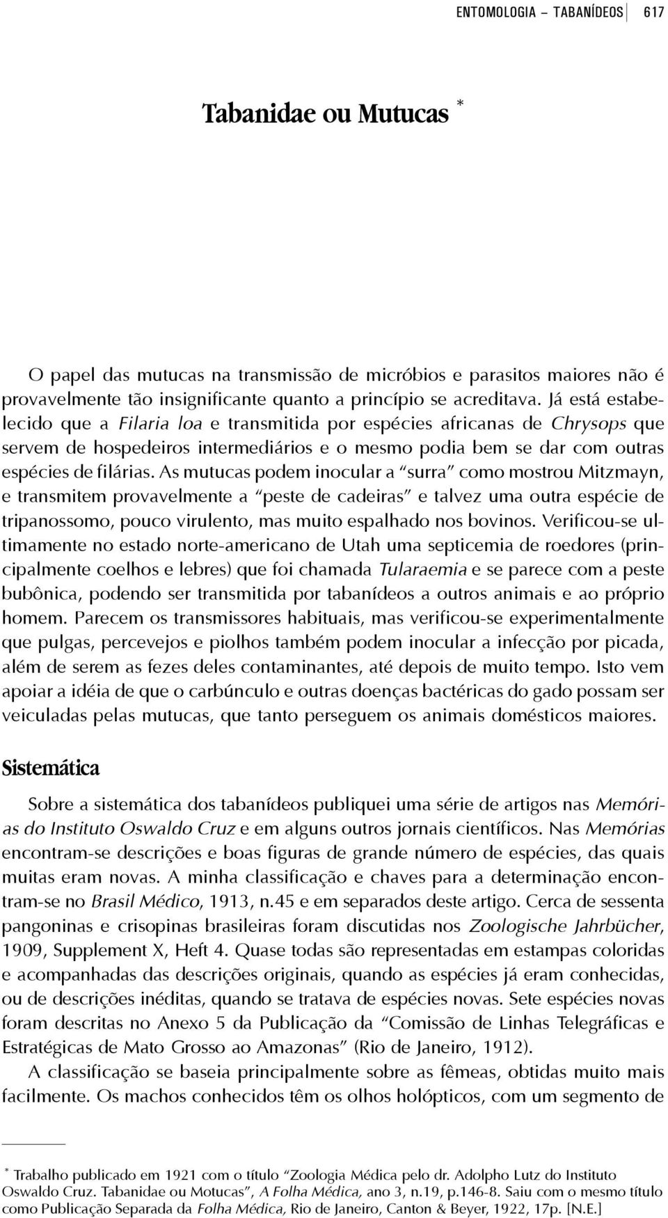 As mutucas podem inocular a surra como mostrou Mitzmayn, e transmitem provavelmente a peste de cadeiras e talvez uma outra espécie de tripanossomo, pouco virulento, mas muito espalhado nos bovinos.