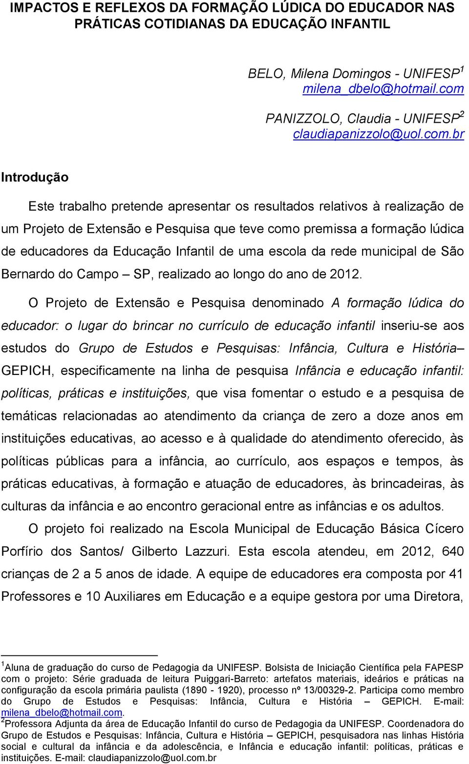 premissa a formação lúdica de educadores da Educação Infantil de uma escola da rede municipal de São Bernardo do Campo SP, realizado ao longo do ano de 2012.