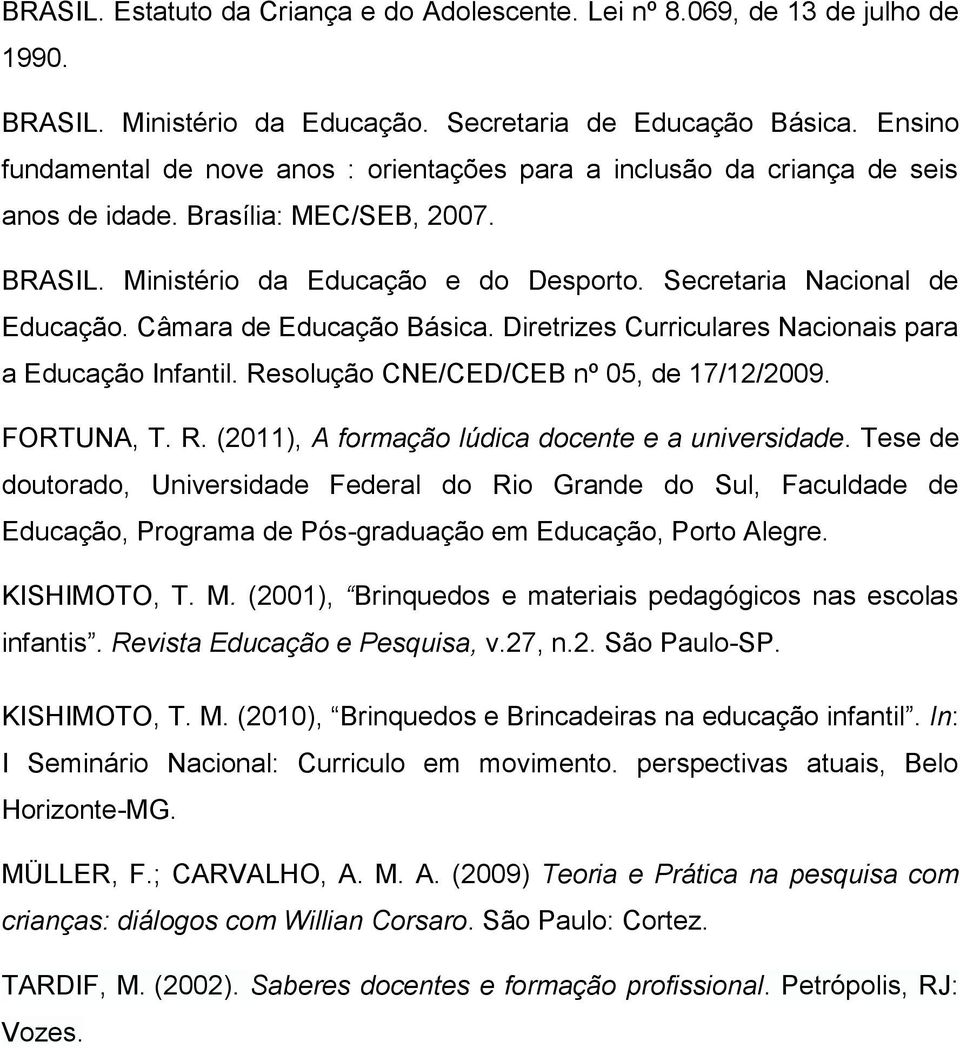 Câmara de Educação Básica. Diretrizes Curriculares Nacionais para a Educação Infantil. Resolução CNE/CED/CEB nº 05, de 17/12/2009. FORTUNA, T. R. (2011), A formação lúdica docente e a universidade.