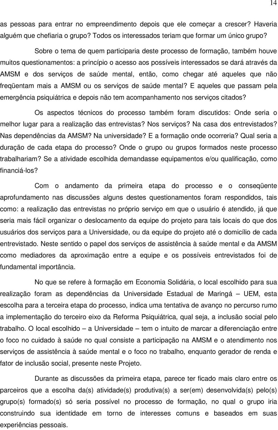 mental, então, como chegar até aqueles que não freqüentam mais a AMSM ou os serviços de saúde mental?