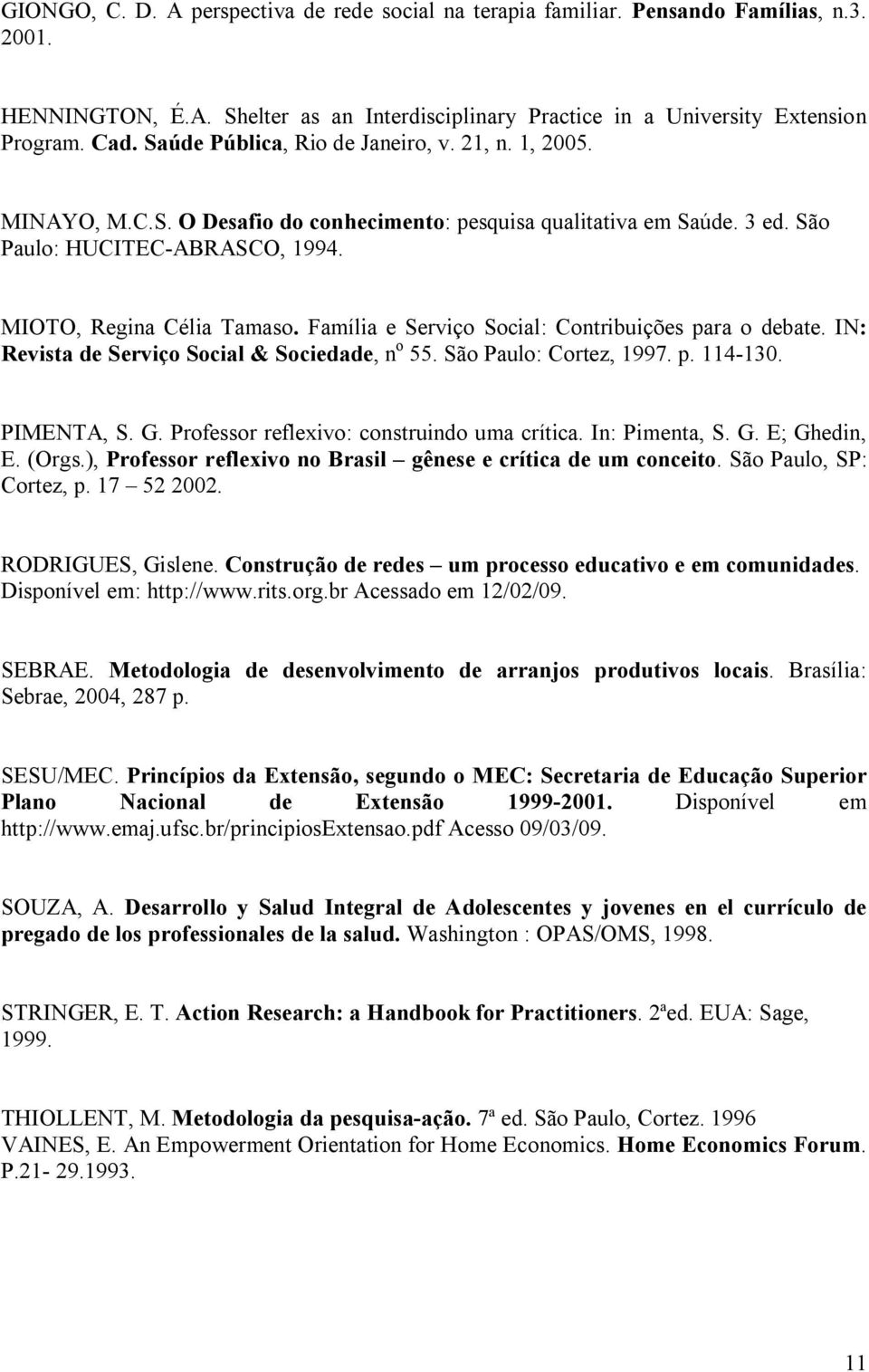 Família e Serviço Social: Contribuições para o debate. IN: Revista de Serviço Social & Sociedade, n o 55. São Paulo: Cortez, 1997. p. 114-130. PIMENTA, S. G.