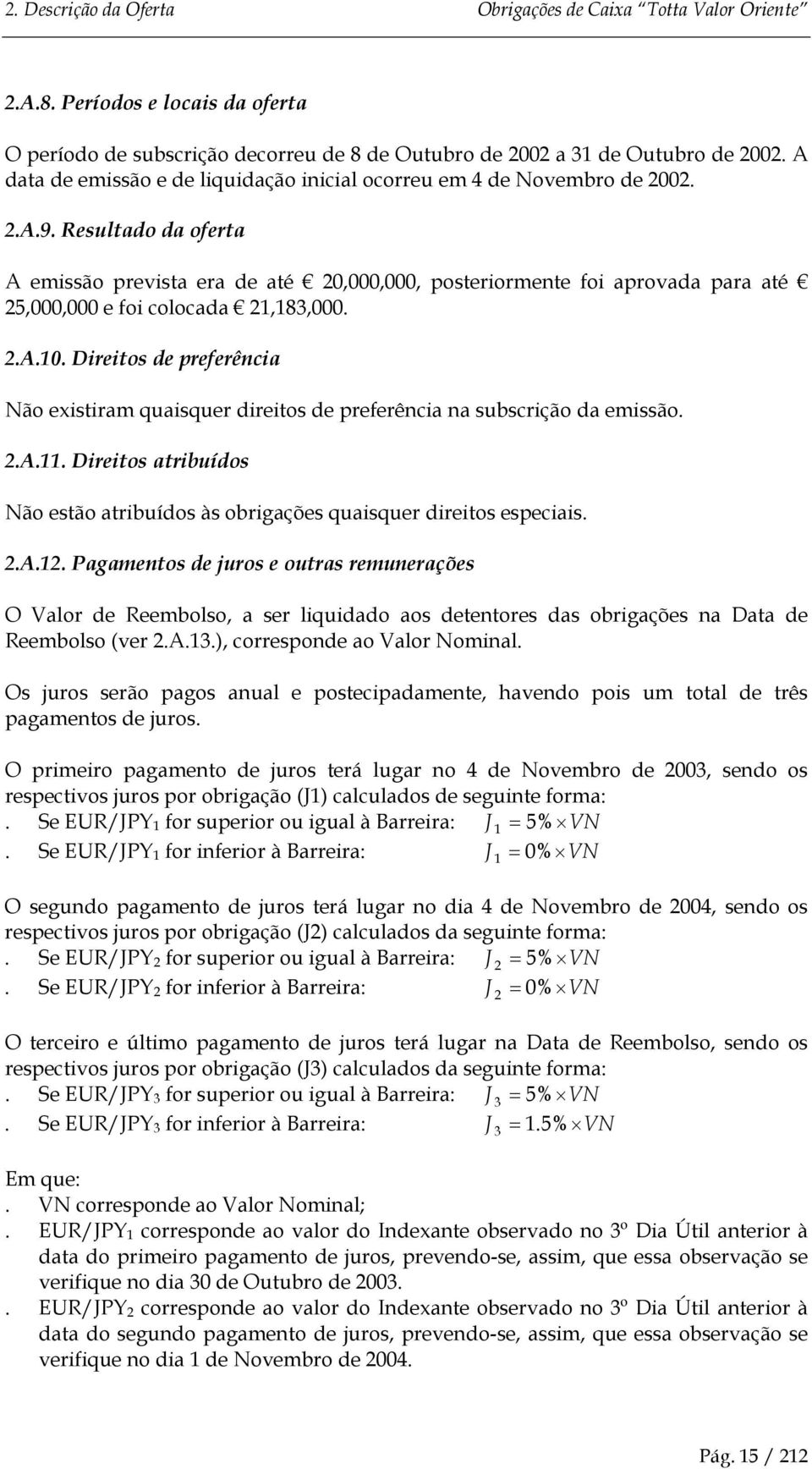 Resultado da oferta A emissão prevista era de até 20,000,000, posteriormente foi aprovada para até 25,000,000 e foi colocada 21,183,000. 2.A.10.