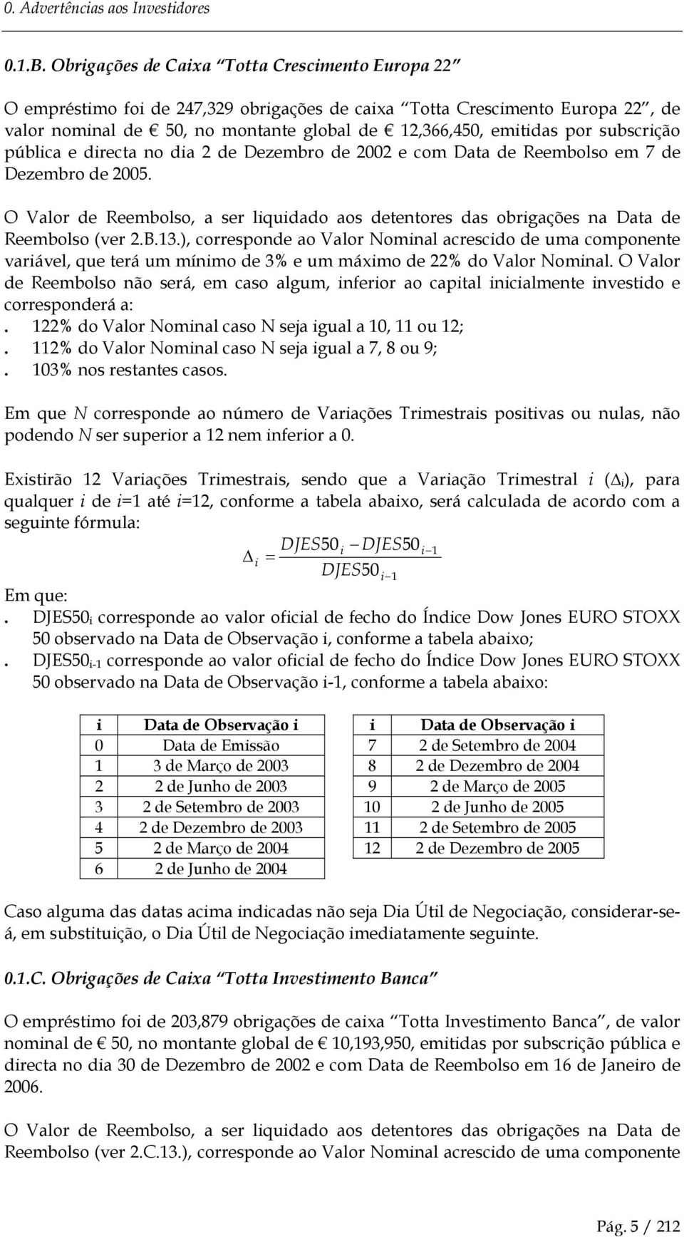 subscrição pública e directa no dia 2 de Dezembro de 2002 e com Data de Reembolso em 7 de Dezembro de 2005.