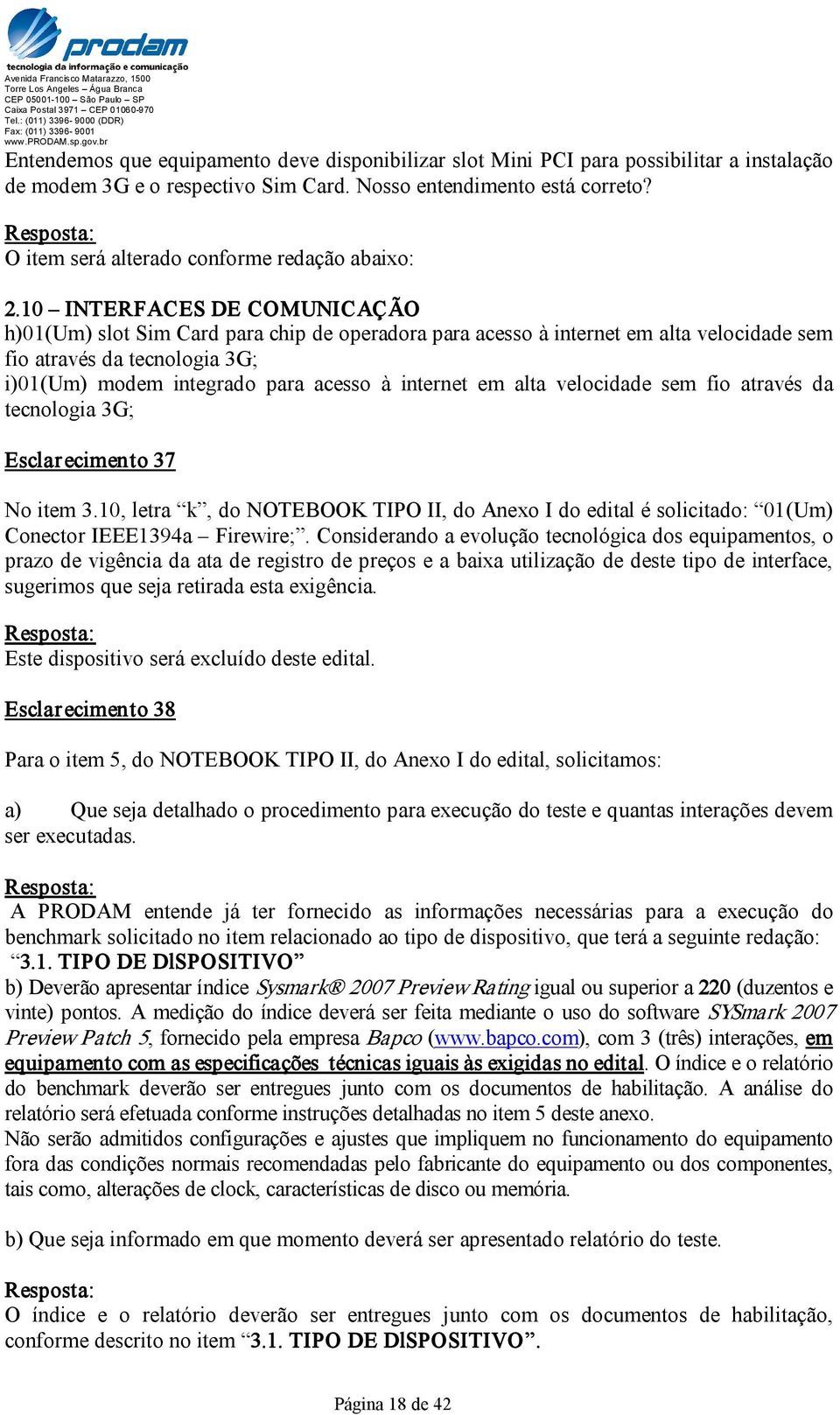 em alta velocidade sem fio através da tecnologia 3G; Esclarecimento 37 No item 3.10, letra k, do NOTEBOOK TIPO II, do Anexo I do edital é solicitado: 01(Um) Conector IEEE1394a Firewire;.