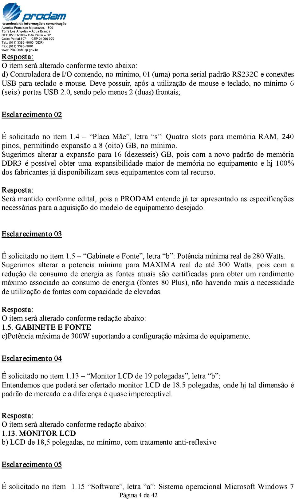 4 Placa Mãe, letra s : Quatro slots para memória RAM, 240 pinos, permitindo expansão a 8 (oito) GB, no mínimo.