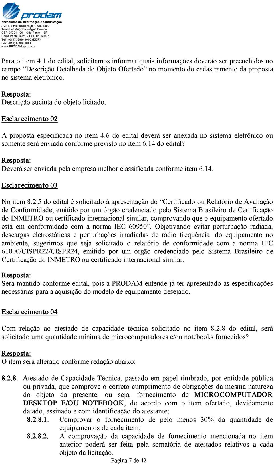 14 do edital? Deverá ser enviada pela empresa melhor classificada conforme item 6.14. Esclarecimento 03 No item 8.2.