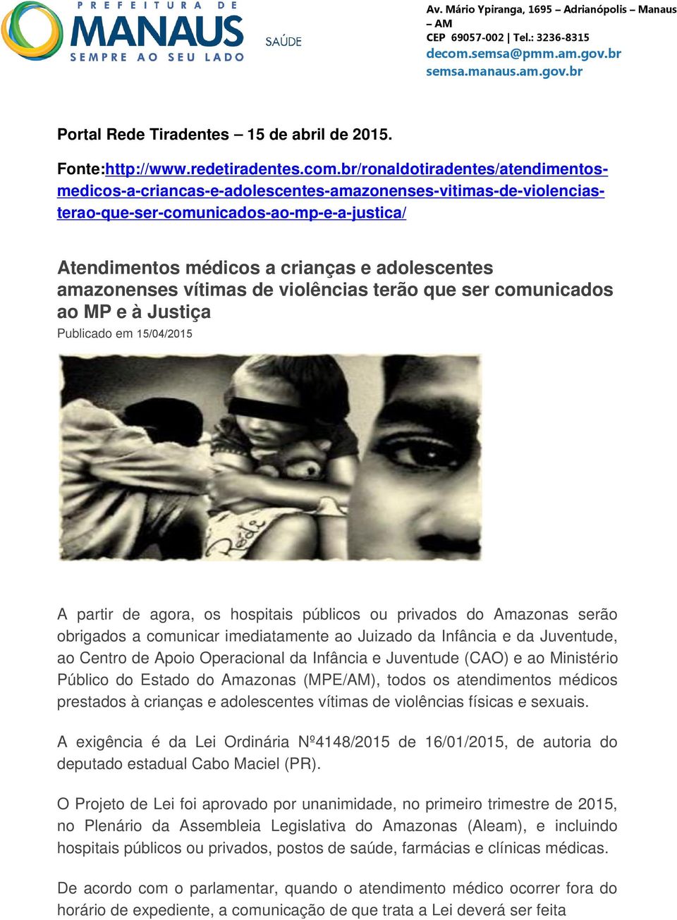 amazonenses vítimas de violências terão que ser comunicados ao MP e à Justiça Publicado em 15/04/2015 A partir de agora, os hospitais públicos ou privados do Amazonas serão obrigados a comunicar