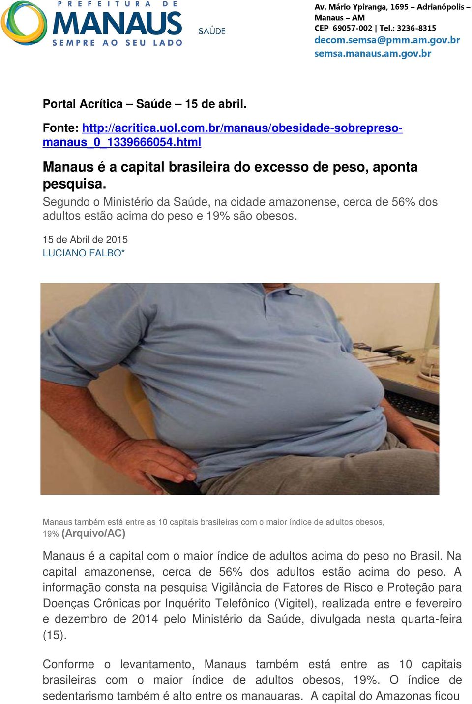 15 de Abril de 2015 LUCIANO FALBO* Manaus também está entre as 10 capitais brasileiras com o maior índice de adultos obesos, 19% (Arquivo/AC) Manaus é a capital com o maior índice de adultos acima do