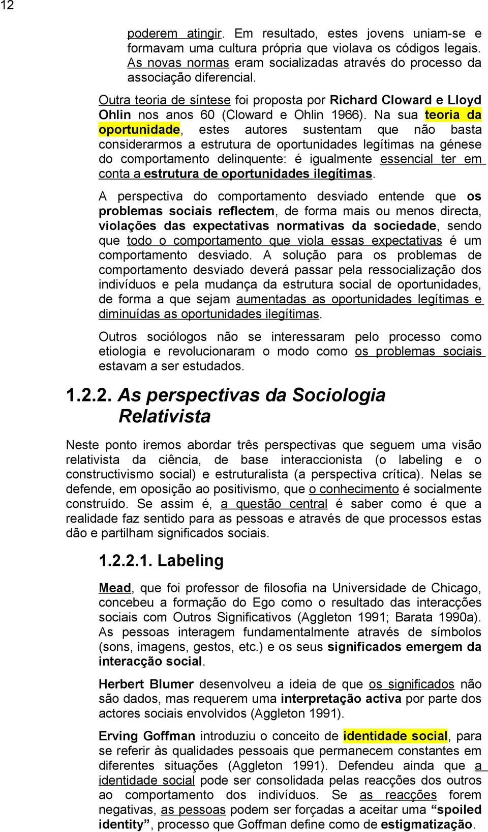 Na sua teoria da oportunidade, estes autores sustentam que não basta considerarmos a estrutura de oportunidades legítimas na génese do comportamento delinquente: é igualmente essencial ter em conta a