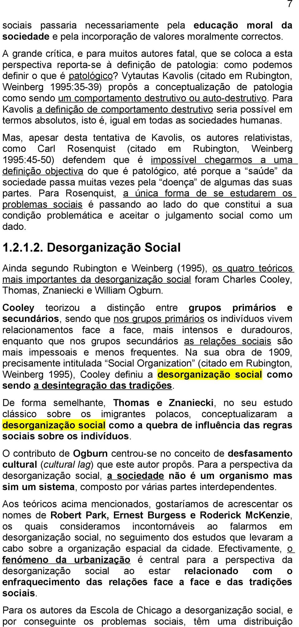 Vytautas Kavolis (citado em Rubington, Weinberg 1995:35-39) propôs a conceptualização de patologia como sendo um comportamento destrutivo ou auto-destrutivo.