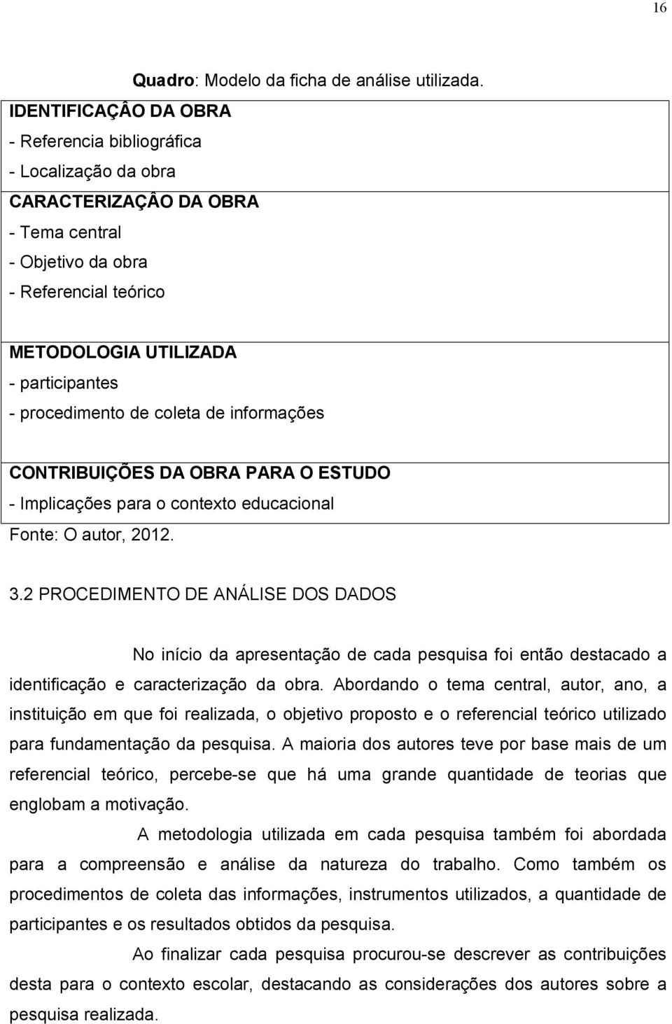 procedimento de coleta de informações CONTRIBUIÇÕES DA OBRA PARA O ESTUDO - Implicações para o contexto educacional Fonte: O autor, 2012. 3.