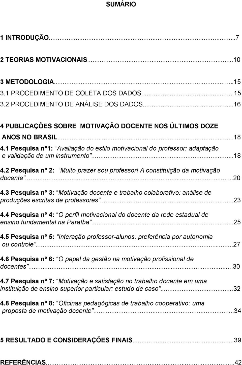 A constituição da motivação docente...20 4.3 Pesquisa nº 3: Motivação docente e trabalho colaborativo: análise de produções escritas de professores...23 4.