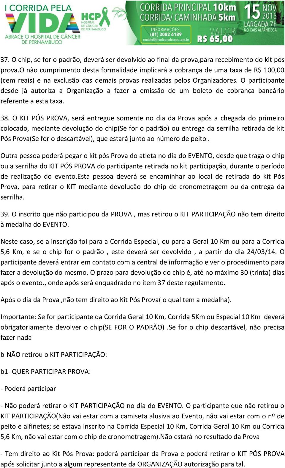 O participante desde já autoriza a Organização a fazer a emissão de um boleto de cobrança bancário referente a esta taxa. 38.