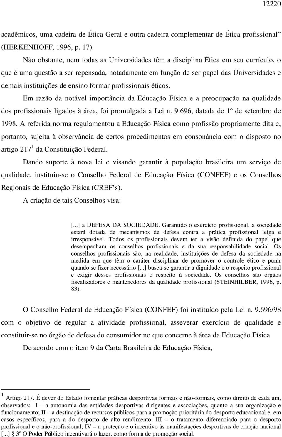 ensino formar profissionais éticos. Em razão da notável importância da Educação Física e a preocupação na qualidade dos profissionais ligados à área, foi promulgada a Lei n. 9.