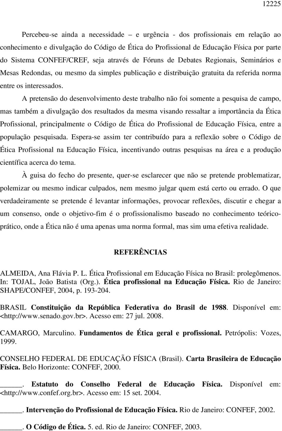 A pretensão do desenvolvimento deste trabalho não foi somente a pesquisa de campo, mas também a divulgação dos resultados da mesma visando ressaltar a importância da Ética Profissional,