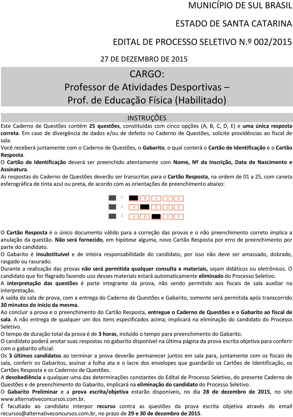 Em caso de divergência de dados e/ou de defeito no Caderno de Questões, solicite providências ao fiscal de sala.