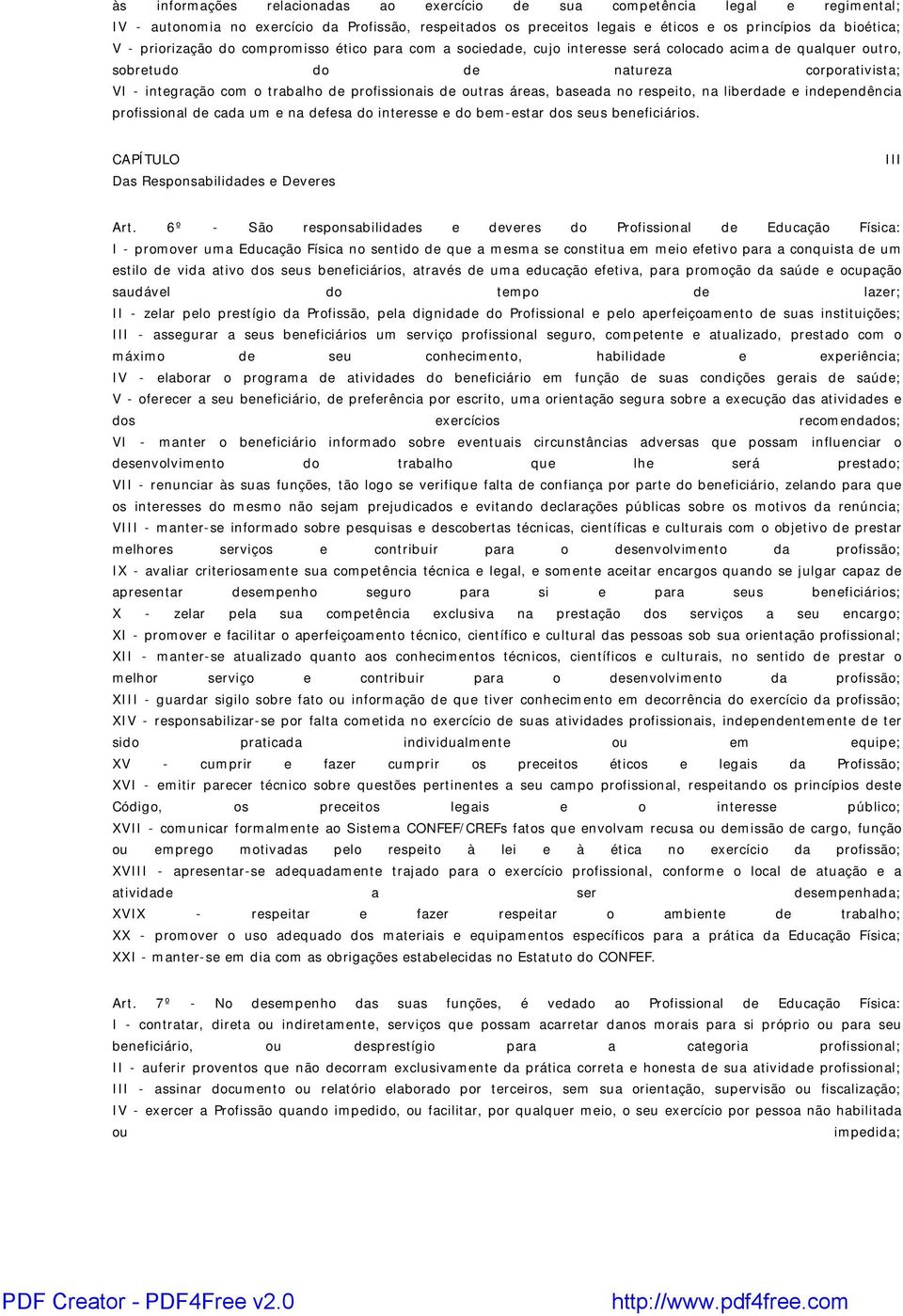 de outras áreas, baseada no respeito, na liberdade e independência profissional de cada um e na defesa do interesse e do bem-estar dos seus beneficiários. Das Responsabilidades e Deveres III Art.