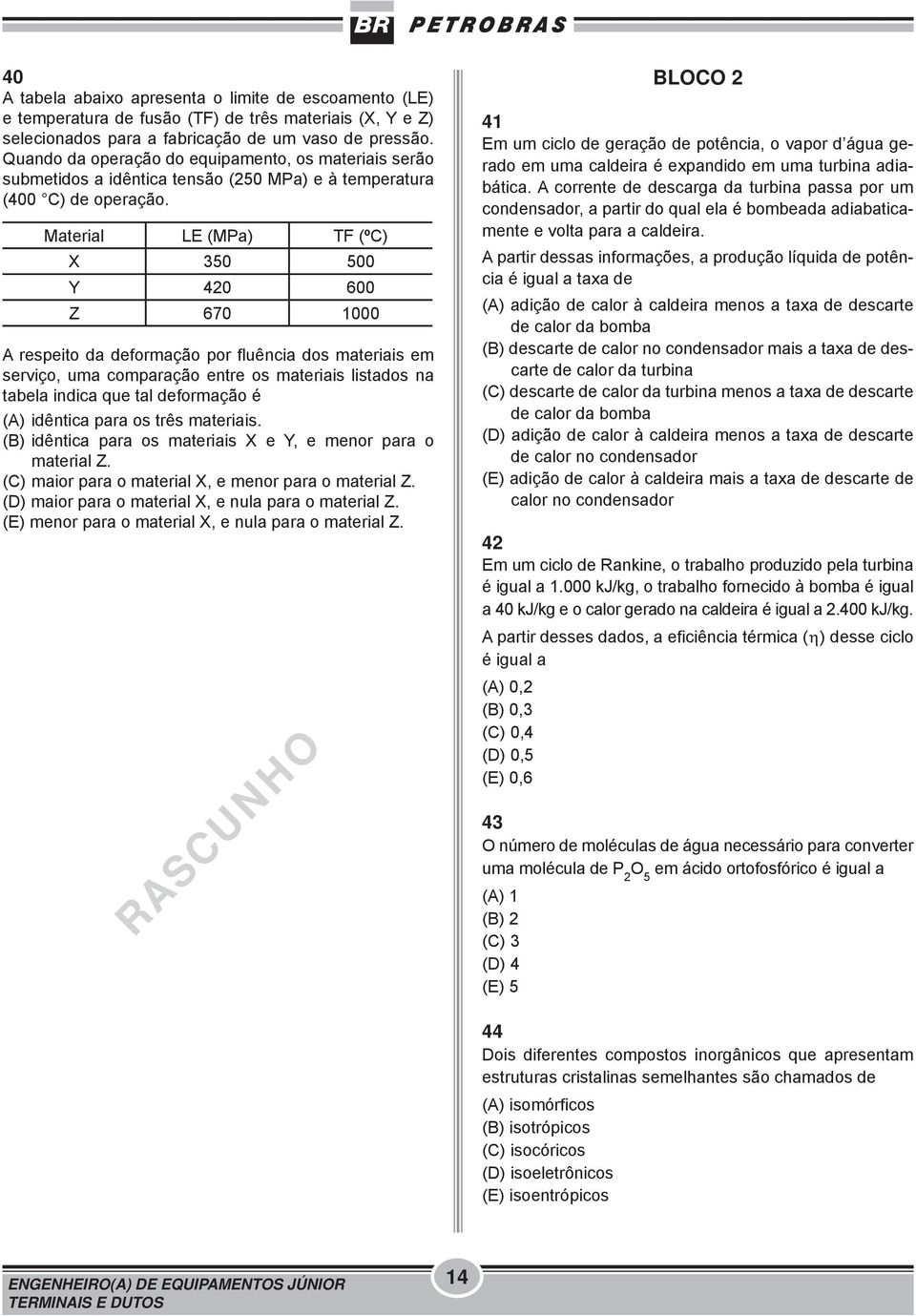 Material LE (MPa) TF (ºC) X 350 500 Y 420 600 Z 670 1000 A respeito da deformação por fluência dos materiais em serviço, uma comparação entre os materiais listados na tabela indica que tal deformação