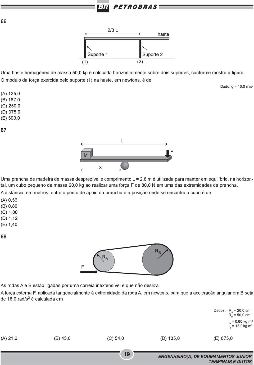 comprimento L = 2,8 m é utilizada para manter em equilíbrio, na horizontal, um cubo pequeno de massa 20,0 kg ao realizar uma força F de 80,0 N em uma das extremidades da prancha.