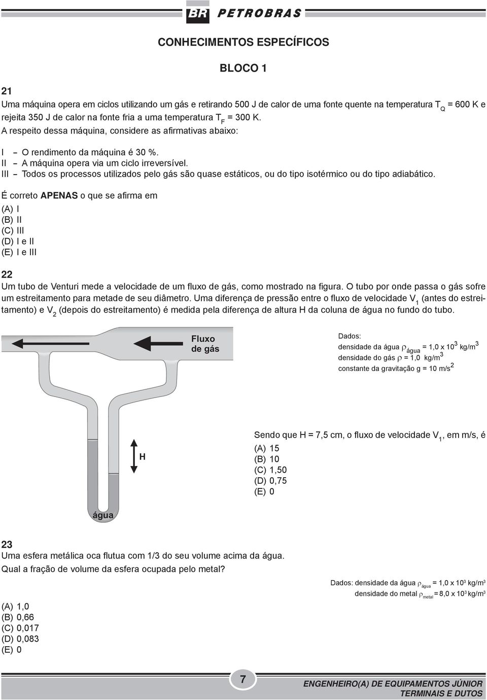 III - Todos os processos utilizados pelo gás são quase estáticos, ou do tipo isotérmico ou do tipo adiabático.