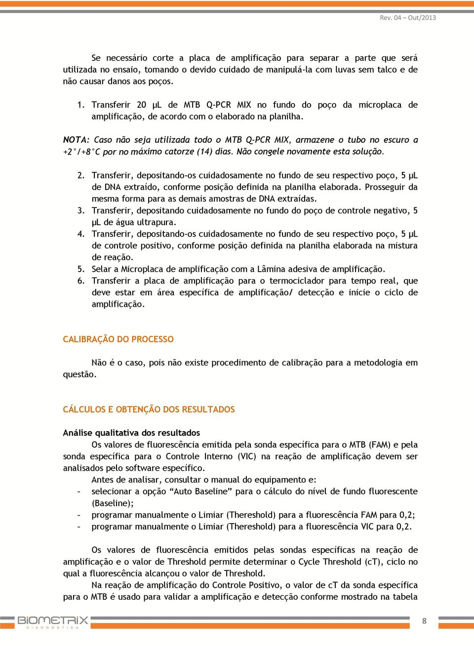 NOTA: Caso não seja utilizada todo o MTB Q-PCR MIX, armazene o tubo no escuro a +2 /+8 C por no máximo catorze (14) dias. Não congele novamente esta solução. 2.