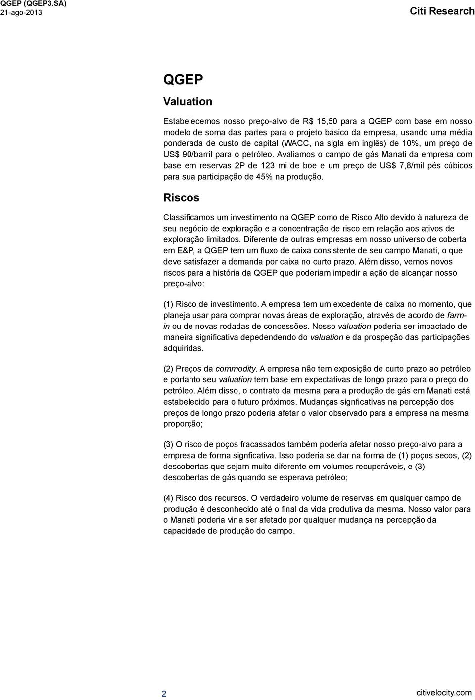 Avaliamos o campo de gás Manati da empresa com base em reservas 2P de 123 mi de boe e um preço de US$ 7,8/mil pés cúbicos para sua participação de 45% na produção.