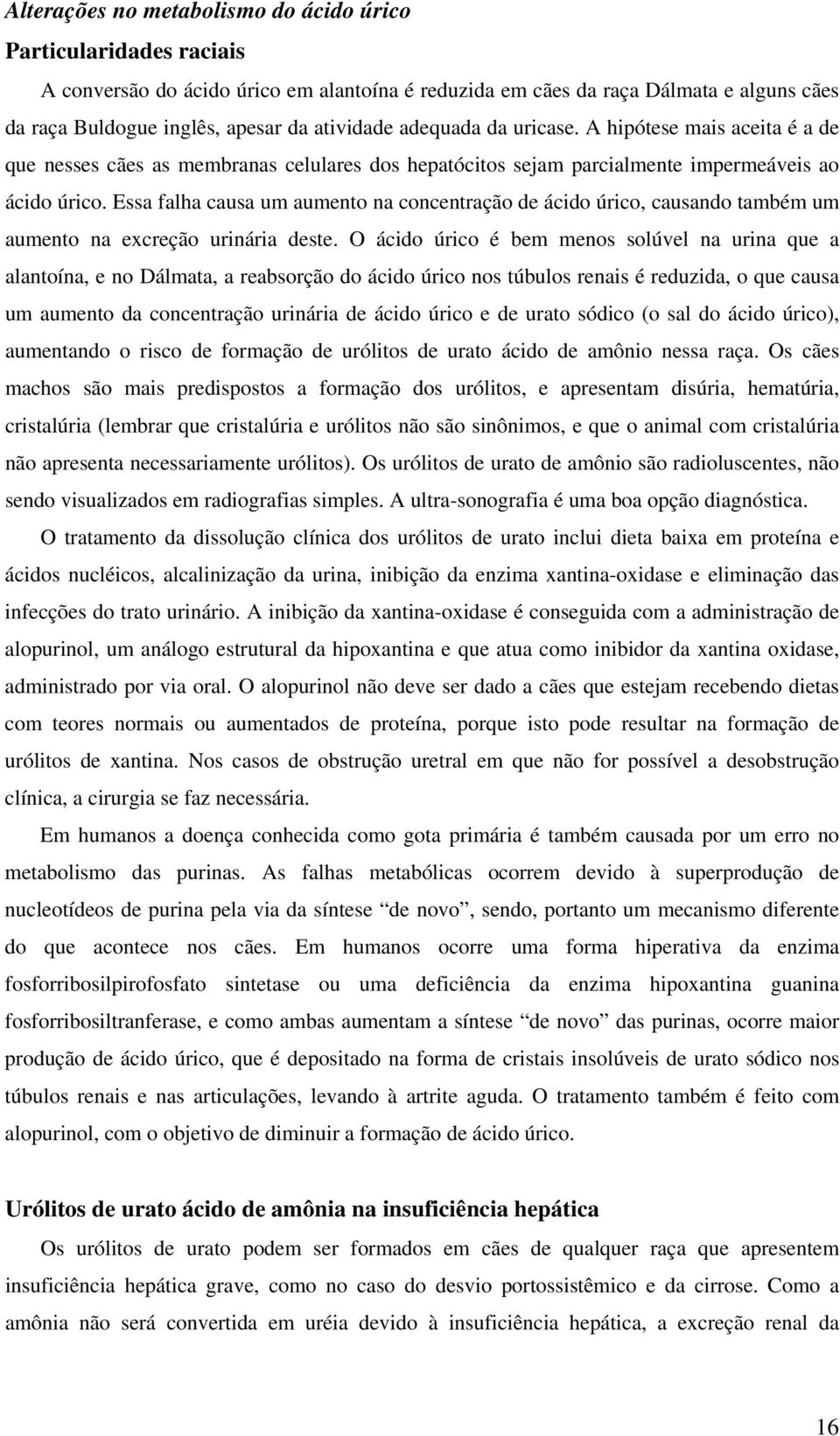 Essa falha causa um aumento na concentração de ácido úrico, causando também um aumento na excreção urinária deste.