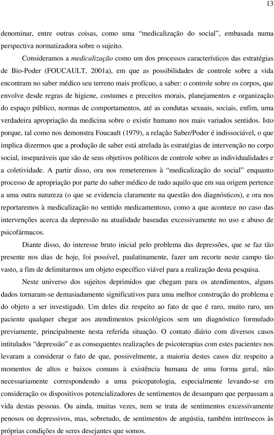 terreno mais profícuo, a saber: o controle sobre os corpos, que envolve desde regras de higiene, costumes e preceitos morais, planejamentos e organização do espaço público, normas de comportamentos,