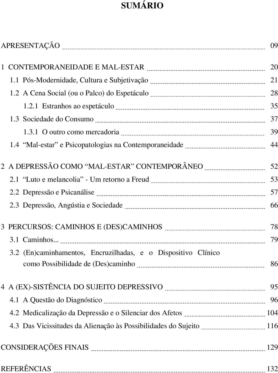 1 Luto e melancolia - Um retorno a Freud 53 2.2 Depressão e Psicanálise 57 2.3 Depressão, Angústia e Sociedade 66 3 PERCURSOS: CAMINHOS E (DES)CAMINHOS 78 3.1 Caminhos... 79 3.