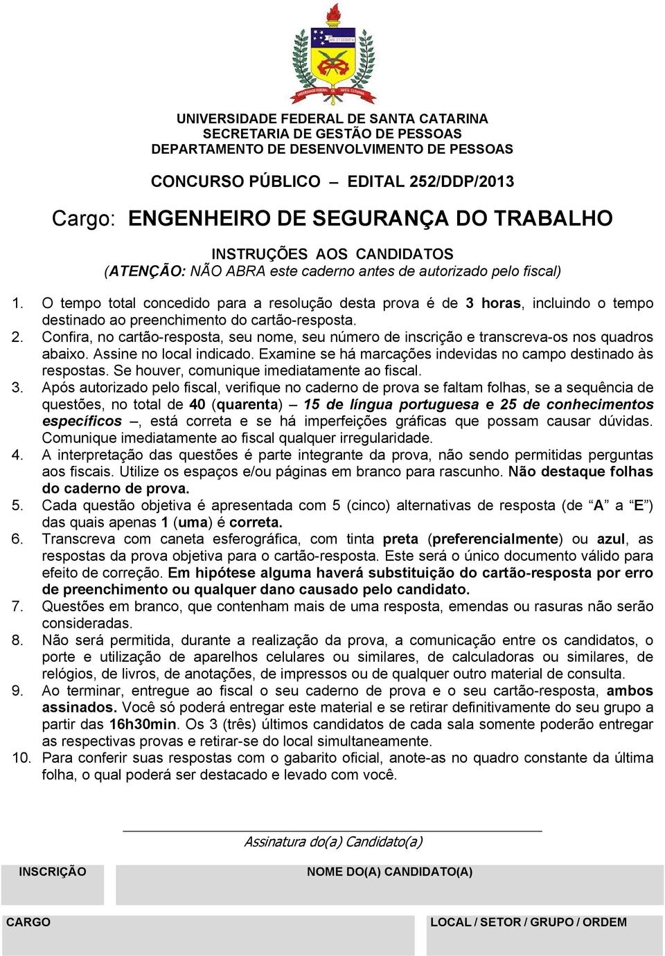 O tempo total concedido para a resolução desta prova é de 3 horas, incluindo o tempo destinado ao preenchimento do cartão-resposta. 2.