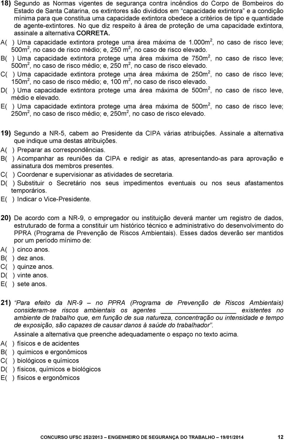 A( ) Uma capacidade extintora protege uma área máxima de 1.000m 2, no caso de risco leve; 500m 2, no caso de risco médio; e, 250 m 2, no caso de risco elevado.