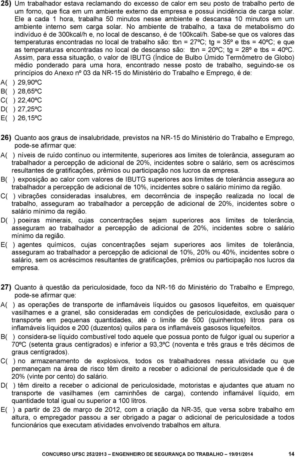 No ambiente de trabalho, a taxa de metabolismo do indivíduo é de 300kcal/h e, no local de descanso, é de 100kcal/h.