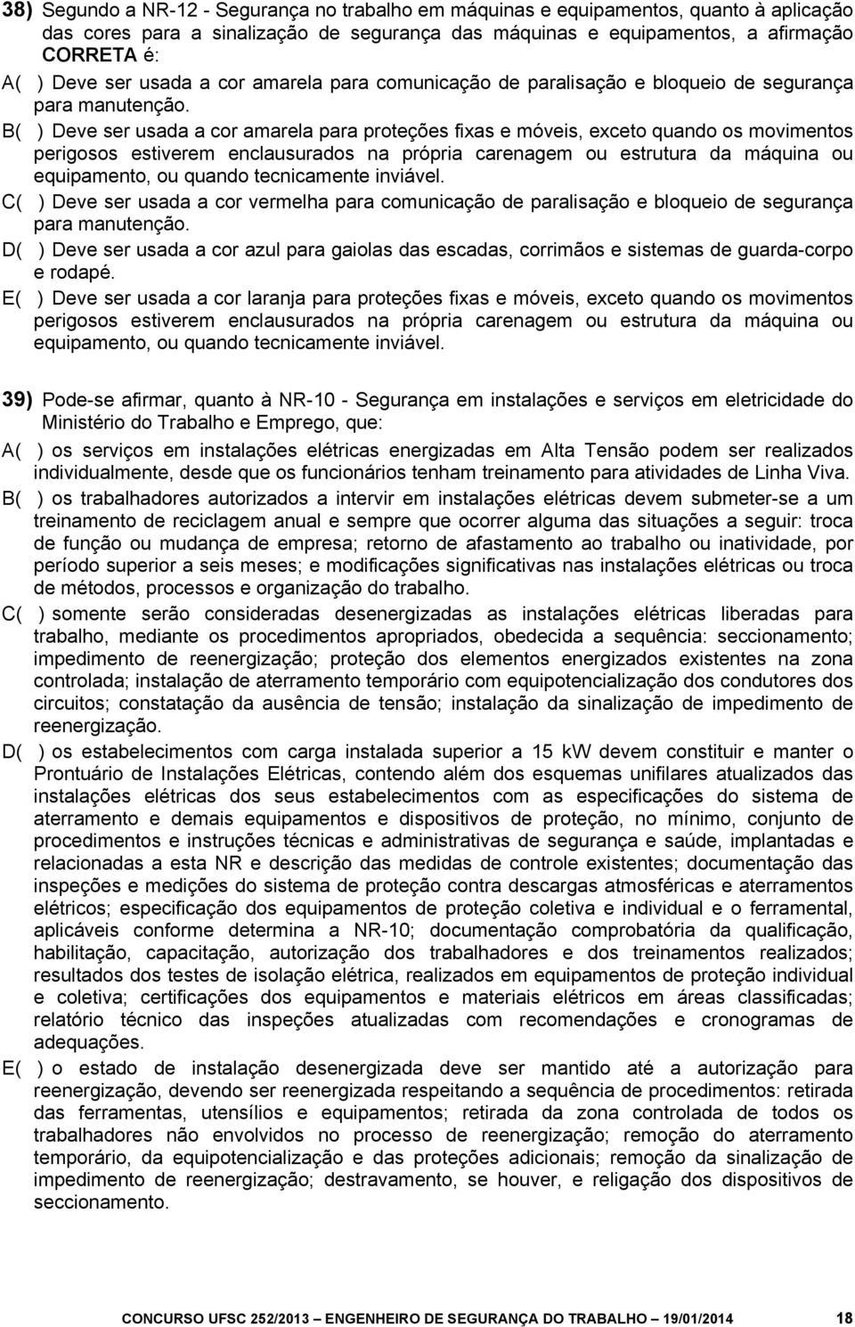 B( ) Deve ser usada a cor amarela para proteções fixas e móveis, exceto quando os movimentos perigosos estiverem enclausurados na própria carenagem ou estrutura da máquina ou equipamento, ou quando