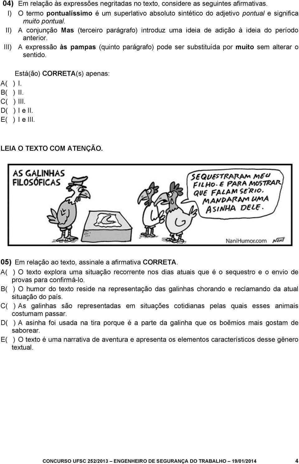 Está(ão) CORRETA(s) apenas: A( ) I. B( ) II. C( ) III. D( ) I e II. E( ) I e III. LEIA O TEXTO COM ATENÇÃO. 05) Em relação ao texto, assinale a afirmativa CORRETA.