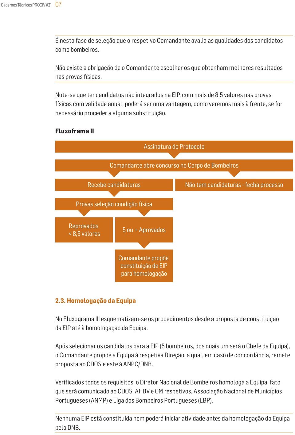 Note-se que ter candidatos não integrados na EIP, com mais de 8,5 valores nas provas físicas com validade anual, poderá ser uma vantagem, como veremos mais à frente, se for necessário proceder a