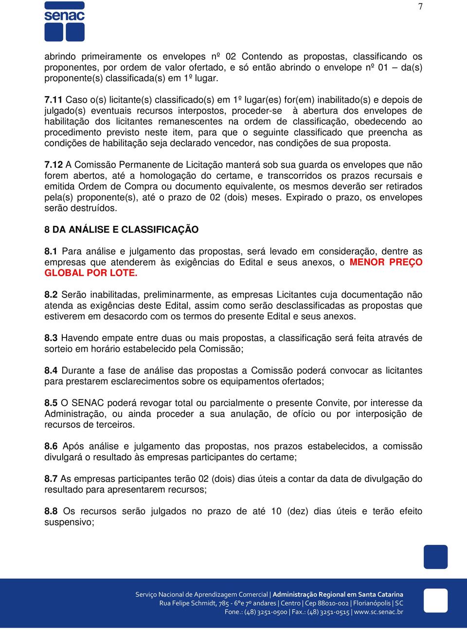 11 Caso o(s) licitante(s) classificado(s) em 1º lugar(es) for(em) inabilitado(s) e depois de julgado(s) eventuais recursos interpostos, proceder-se à abertura dos envelopes de habilitação dos