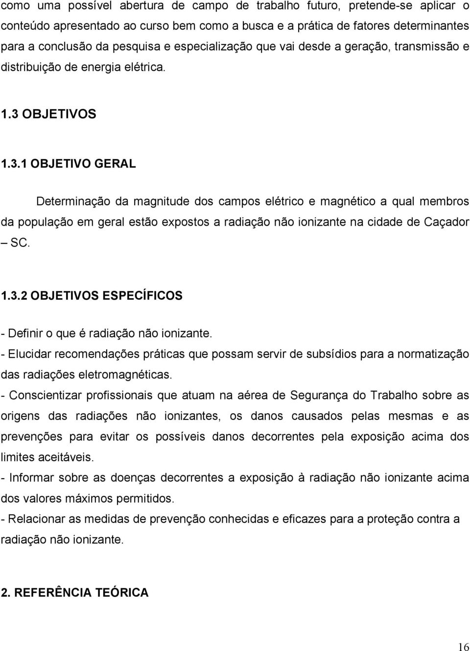 OBJETIVOS 1.3.1 OBJETIVO GERAL Determinação da magnitude dos campos elétrico e magnético a qual membros da população em geral estão expostos a radiação não ionizante na cidade de Caçador SC. 1.3.2 OBJETIVOS ESPECÍFICOS - Definir o que é radiação não ionizante.