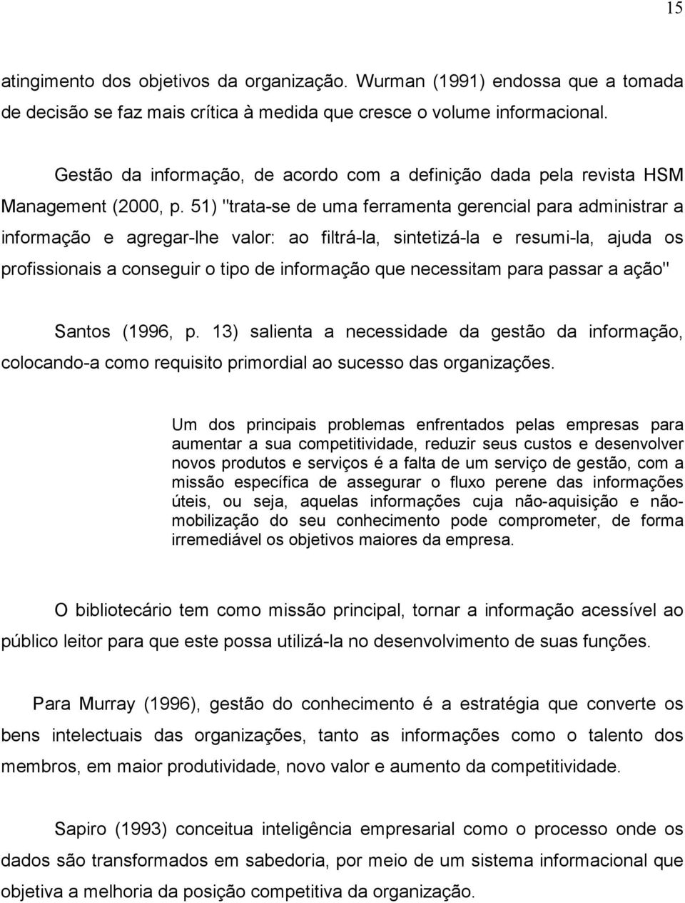 51) "trata-se de uma ferramenta gerencial para administrar a informação e agregar-lhe valor: ao filtrá-la, sintetizá-la e resumi-la, ajuda os profissionais a conseguir o tipo de informação que