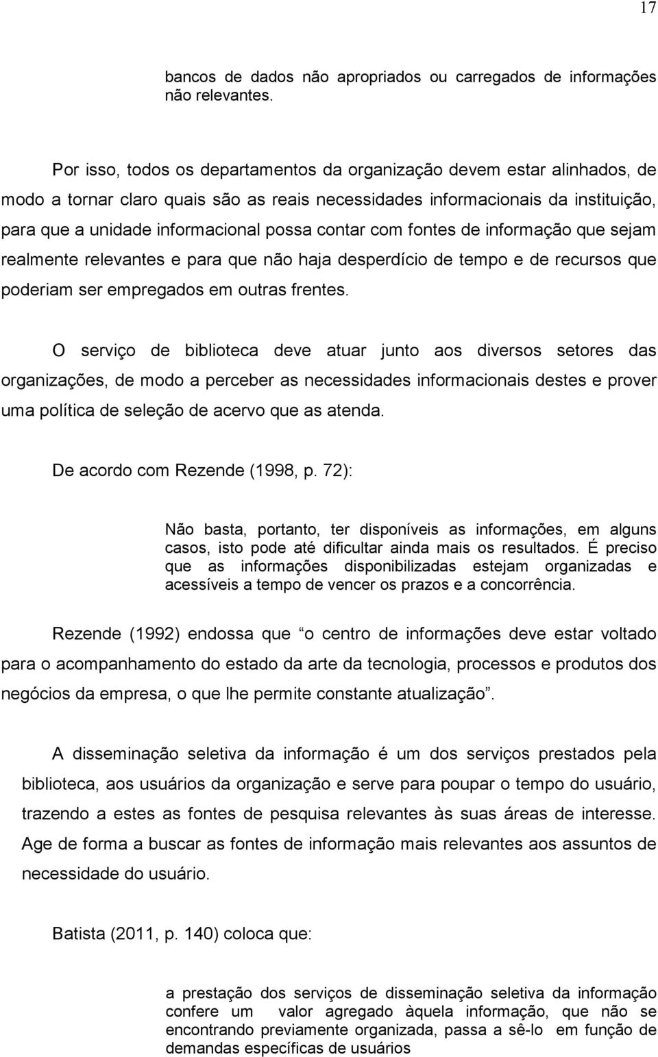 contar com fontes de informação que sejam realmente relevantes e para que não haja desperdício de tempo e de recursos que poderiam ser empregados em outras frentes.