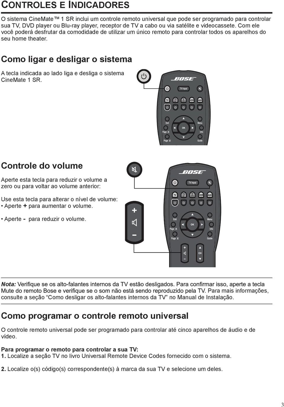 Como ligar e desligar o sistema A tecla indicada ao lado liga e desliga o sistema CineMate 1 SR.