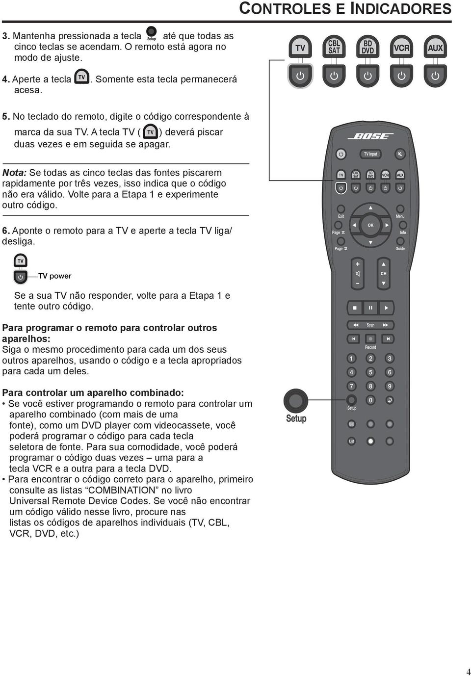 Nota: Se todas as cinco teclas das fontes piscarem rapidamente por três vezes, isso indica que o código não era válido. Volte para a Etapa 1 e experimente outro código. 6.