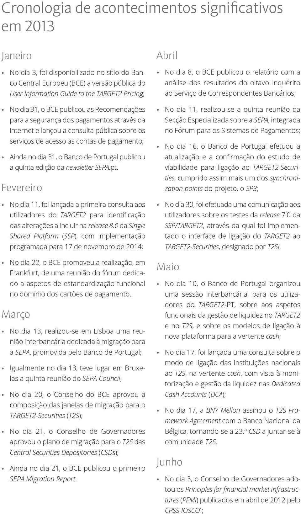 Portugal publicou a quinta edição da newsletter SEPA.pt. Fevereiro No dia 11, foi lançada a primeira consulta aos utilizadores do TARGET2 para identificação das alterações a incluir na release 8.