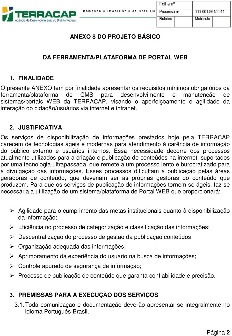 visando o aperfeiçoamento e agilidade da interação do cidadão/usuários via internet e intranet. 2.