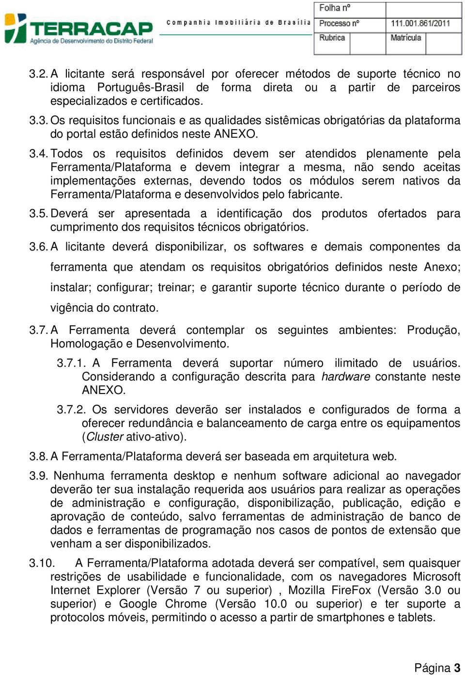 nativos da Ferramenta/Plataforma e desenvolvidos pelo fabricante. 3.5. Deverá ser apresentada a identificação dos produtos ofertados para cumprimento dos requisitos técnicos obrigatórios. 3.6.